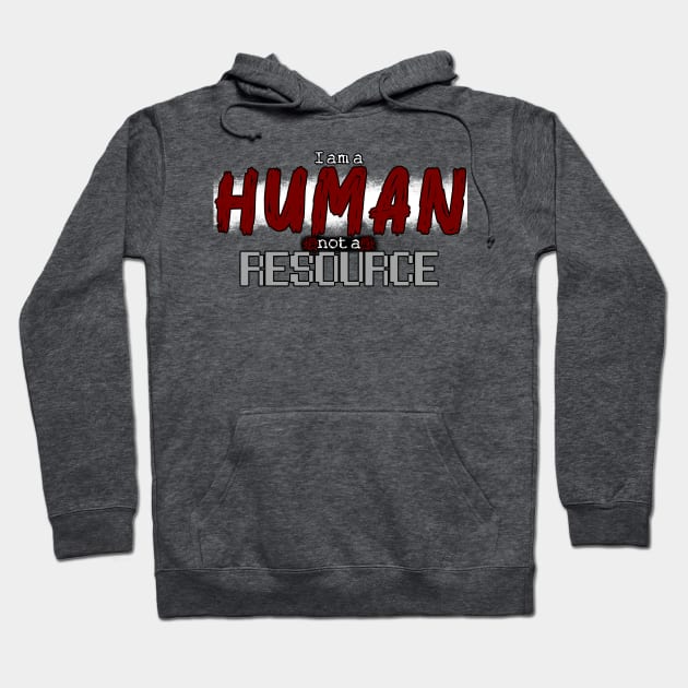 I'm Human Not A Resource Hoodie by Ohio Rose